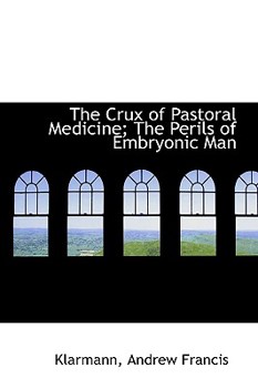 Paperback The Crux of Pastoral Medicine; The Perils of Embryonic Man Book