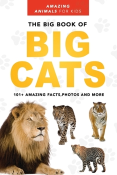 Paperback The Big Book of Big Cats: Lions, Tigers, Leopards, Snow Leopards & Jaguars for Kids Book