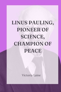 Paperback Linus Pauling, Pioneer of Science, Champion of Peace: A Comprehensive Exploration of the Life, Legacy, and Enduring Impact of the Two-Time Nobel Laure [Large Print] Book