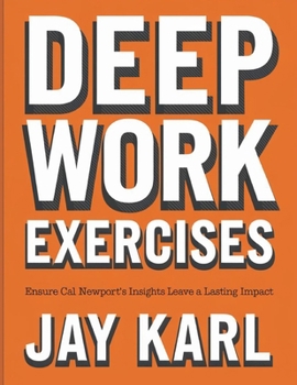 Deep Work Exercises: Ensure Cal Newport's Insights Leave a Lasting Impact
