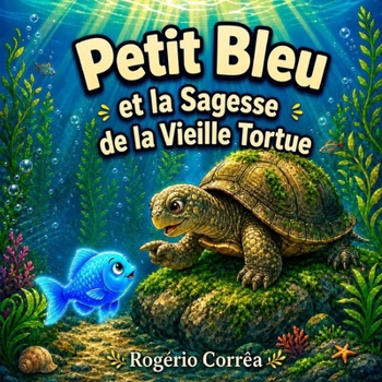 Petit Bleu et la Sagesse de la Vieille Tortue: Une fable inspirante sur la patience, la pleine conscience et l'intelligence émotionnelle (Livre illustré pour enfants) (French Edition)