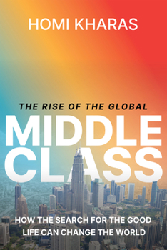 Hardcover The Rise of the Global Middle Class: How the Search for the Good Life Can Change the World Book