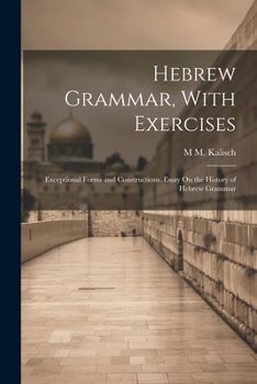 Paperback Hebrew Grammar, With Exercises: Exceptional Forms and Constructions. Essay On the History of Hebrew Grammar Book