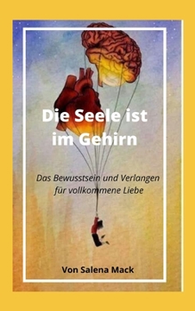 Paperback Die Seele ist im Gehirn: Das Bewusstsein und Verlangen für vollkommene Liebe [German] Book