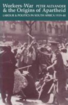 Hardcover Workers, War & the Origins of Apartheid: Labour & Politics in South Africa 1939-48 Book