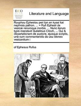 Paperback Rouphou Ephesiou Peri Ton En Kysei Kai Nephrois Pathon. ... = Rufi Ephesii de Vesicae Renumque Morbis. ... Nunc Iterum Typis Mandavit Gulielmus Clinch [Latin] Book