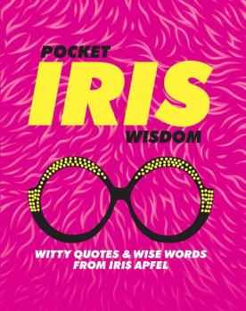 Hardcover Pocket Iris Wisdom: Witty Quotes & Wise Words from Iris Apfel Book