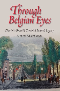 Paperback Through Belgian Eyes: Charlotte Bronte's Troubled Brussels Legacy Book