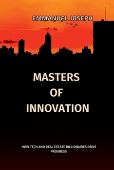 Masters of Innovation: How Tech and Real Estate Billionaires Drive Progress