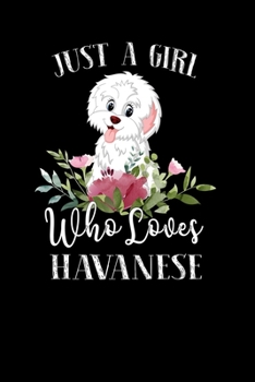 Paperback Just a Girl Who Loves Havanese: Perfect Havanese Lover Gift For Girl. Cute Notebook for Havanese Lover. Gift it to your Sister, Daughter, Mother, Mom, Book