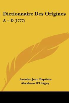 Paperback Dictionnaire Des Origines: A -- D (1777) [French] Book