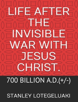 Paperback Life After The Invisible War with Jesus Christ.: 700 Billion A.D.(+/-) Book