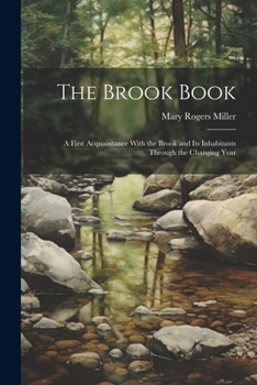 Paperback The Brook Book; a First Acquaintance With the Brook and its Inhabitants Through the Changing Year Book