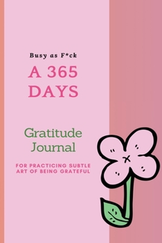 Paperback Busy as F*ck: A 365 Days Gratitude Journal for Practicing the Subtle Art of Being Grateful Book