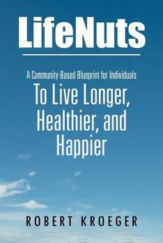 Paperback Lifenuts: A Community-Based Blueprint for Individuals to Live Longer, Healthier, and Happier Book