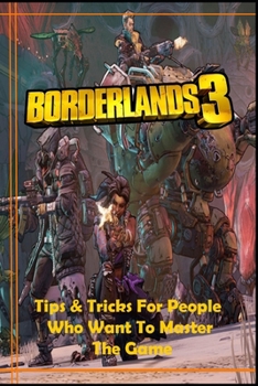 Paperback BORDERLANDS 3 Guide: Tips and Tricks For People Who Want To Master The Game Book