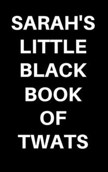 Sarah's Little Black Book Of Twats: Lined notebook, funny Gag Gift journal for birthday, christmas, valentines day