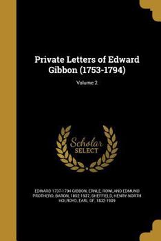 Private Letters (1753-1794) with an Introd. by the Earl of Sheffield. Edited by Rowland E. Prothero: 2
