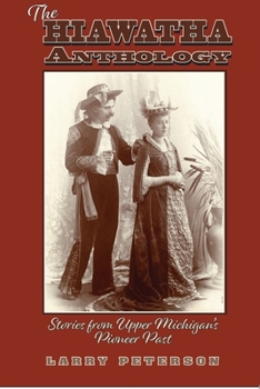 Paperback The Hiawatha Anthology: Stories from Upper Michigan's Pioneer Past Book