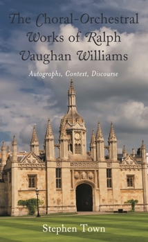 Paperback Choral-Orchestral Works of Ralph Vaughan Williams: Autographs, Context, Discourse Book