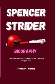 SPENCER STRIDER BIOGRAPHY: The Journey from College Pitcher to Major League Star
