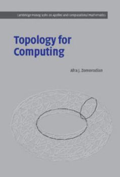 Topology for Computing (CAMBRIDGE MONOGRAPHS ON APPLIED AND COMPUTATIONAL MATHEMATICS) - Book  of the Cambridge Monographs on Applied and Computational Mathematics