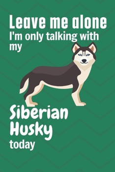 Paperback Leave me alone I'm only talking with my Siberian Husky today: For Siberian Husky Dog Fans Book