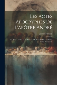 Paperback Les Actes Apocryphes De L'apôtre André: Les Actes D'andré Et De Mathias, De Pierre Et D'andré Et Les Textes Apparentés [French] Book