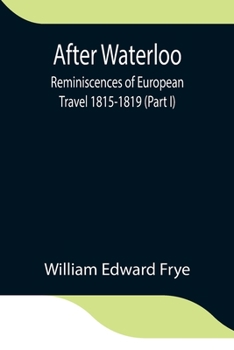 Paperback After Waterloo: Reminiscences of European Travel 1815-1819 (Part I) Book