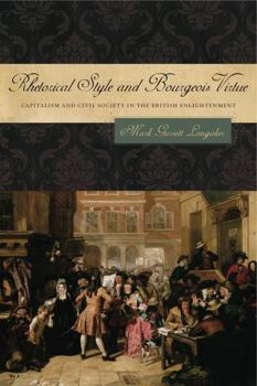 Hardcover Rhetorical Style and Bourgeois Virtue: Capitalism and Civil Society in the British Enlightenment Book