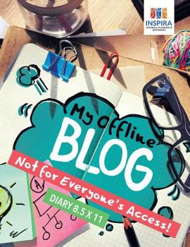 My Offline Blog | Not for Everyone's Access! | Diary 8.5 x 11