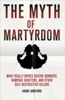 Hardcover The Myth of Martyrdom: What Really Drives Suicide Bombers, Rampage Shooters, and Other Self-Destructive Killers Book