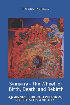 Paperback Samsara - the Wheel of Birth, Death and Rebirth: A journey through spirituality, religion and Asia Book
