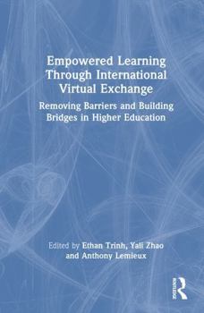 Hardcover Empowered Learning Through International Virtual Exchange: Removing Barriers and Building Bridges in Higher Education Book