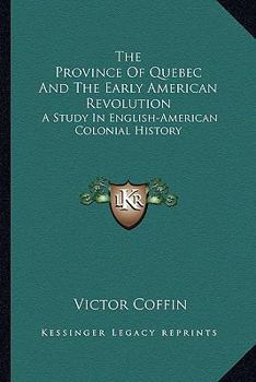 Paperback The Province Of Quebec And The Early American Revolution: A Study In English-American Colonial History Book