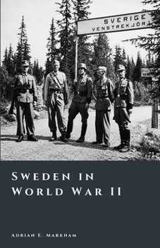 Sweden in World War II: Neutrality, Survival, and Strategy (The Story of Sweden)