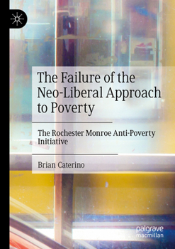 Paperback The Failure of the Neo-Liberal Approach to Poverty: The Rochester Monroe Anti-Poverty Initiative Book