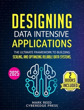 Paperback Designing Data-Intensive Applications: 2 books in 1 - The Ultimate Framework to Building, Scaling, and Optimizing Reliable Data Systems. From Fundamen Book