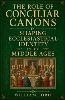 Paperback The Role of Conciliar Canons in Shaping Ecclesiastical Identity in the Middle Ages Book