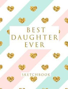 Paperback Best Daughter Ever: Blank Sketchbook, 8.5 X 11 Inches, Sketch, Draw and Paint Book