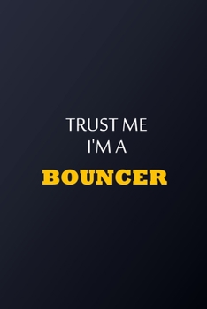 Trust Me I'm A Bouncer Notebook -  Funny Bouncer Gift: Lined Notebook / Journal Gift, 100 Pages, 6x9, Soft Cover, Matte Finish