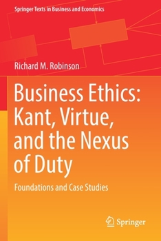 Paperback Business Ethics: Kant, Virtue, and the Nexus of Duty: Foundations and Case Studies Book