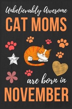 Paperback Unbelievably Awesome Cat Moms Are Born In November: Cat Mom Birthday Gifts Cat Gifts for Cat lovers & Crazy Cat Lady Cat Notebook/Journal Diary, Cat W Book