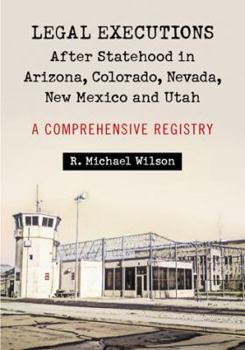 Paperback Legal Executions After Statehood in Arizona, Colorado, Nevada, New Mexico and Utah: A Comprehensive Registry Book