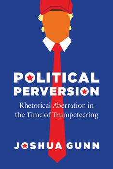 Paperback Political Perversion: Rhetorical Aberration in the Time of Trumpeteering Book