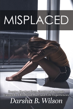 Paperback Misplaced: Receive Healing from Emotional Bondage Caused by Childhood Hurt and Life Experiences Book