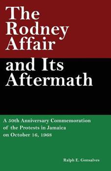 Paperback The Rodney Affair and Its Aftermath: A 50th Anniversary Commemoration of the Protests in Jamaica on October 16, 1968 Book