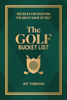 Hardcover The Golf Bucket List: 100 Ideas for Enjoying the Great Game of Golf Book