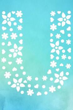 U: Initial Monogram Turquoise Watercolor Flower Notebook Floral Dot Grid Writing and Point Matrix Notes Journal Organize for Women and Teens (Floral Letter Turqoise Monogram Diary Journals)