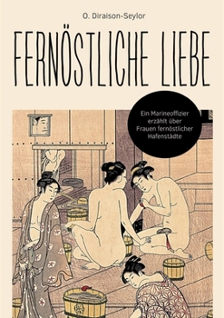 Paperback Fernöstliche Liebe: Ein Marineoffizier erzählt über Frauen fernöstlicher Hafenstädte [German] Book
